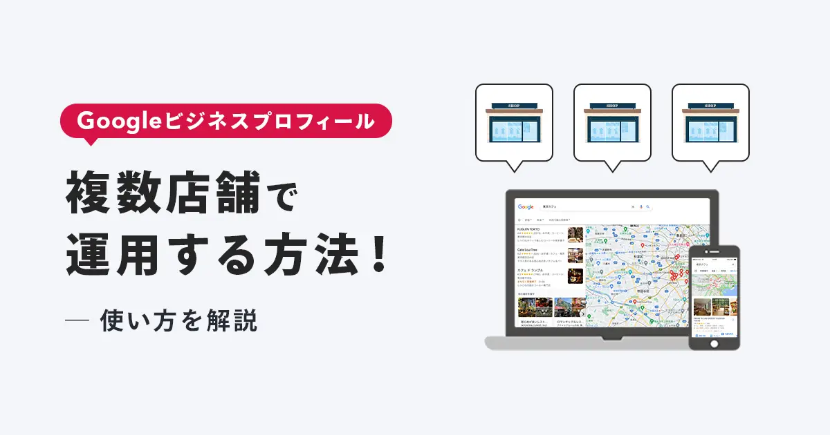 Googleビジネスプロフィールを複数店舗で運用する方法！使い方を詳しく解説